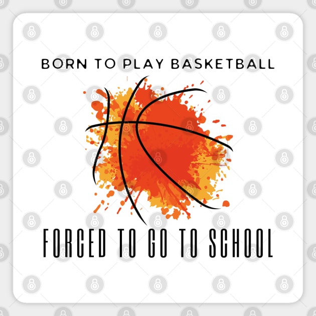 Born To Play Basketball Forced To Go To School Magnet by HobbyAndArt